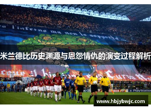 米兰德比历史渊源与恩怨情仇的演变过程解析