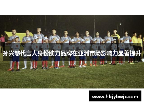 孙兴慜代言人身份助力品牌在亚洲市场影响力显著提升