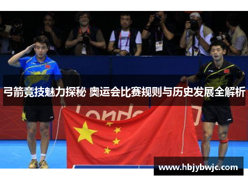 弓箭竞技魅力探秘 奥运会比赛规则与历史发展全解析 弓箭竞技魅力探秘 奥运会比赛规则与历史发展全解析