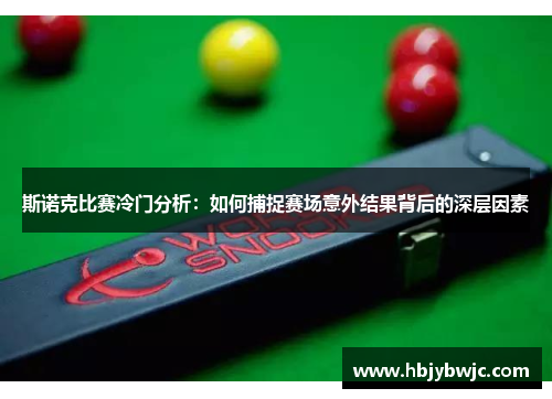 斯诺克比赛冷门分析：如何捕捉赛场意外结果背后的深层因素