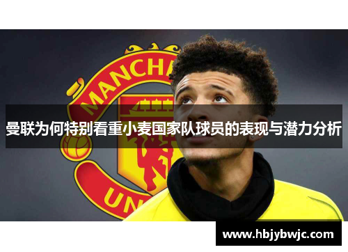 曼联为何特别看重小麦国家队球员的表现与潜力分析